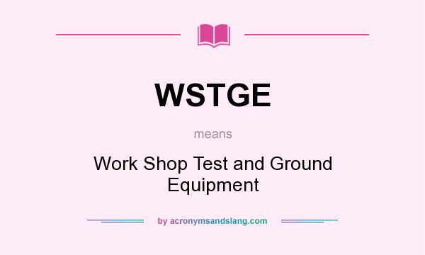 What does WSTGE mean? It stands for Work Shop Test and Ground Equipment