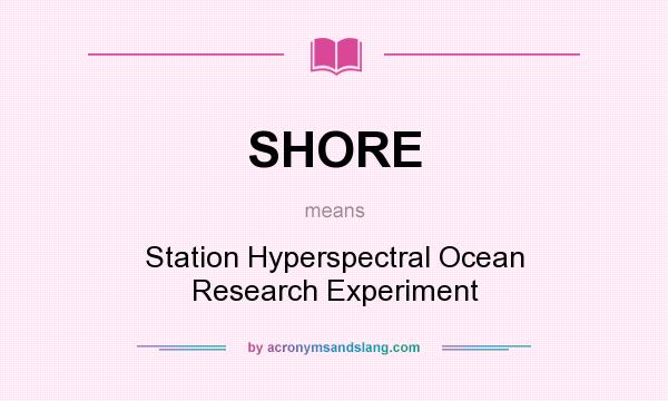 What does SHORE mean? It stands for Station Hyperspectral Ocean Research Experiment
