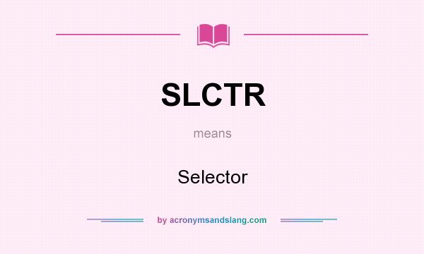 What does SLCTR mean? It stands for Selector