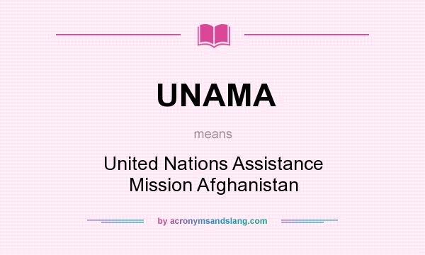 What does UNAMA mean? It stands for United Nations Assistance Mission Afghanistan