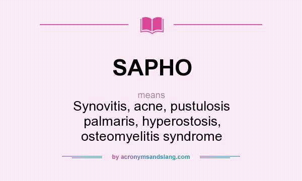 What does SAPHO mean? It stands for Synovitis, acne, pustulosis palmaris, hyperostosis, osteomyelitis syndrome