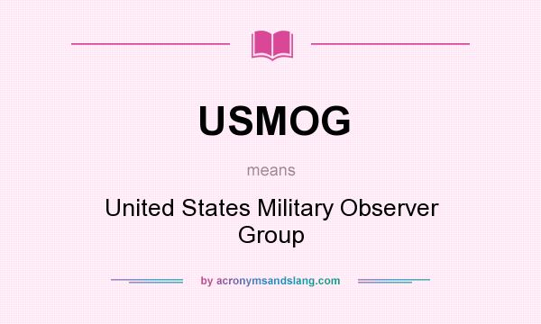 What does USMOG mean? It stands for United States Military Observer Group