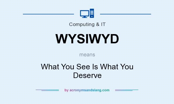 What does WYSIWYD mean? It stands for What You See Is What You Deserve