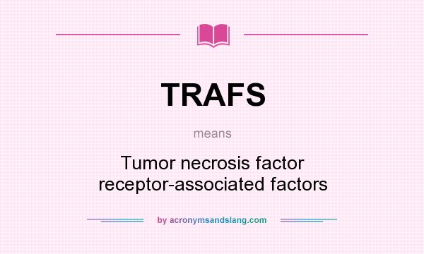 What does TRAFS mean? It stands for Tumor necrosis factor receptor-associated factors