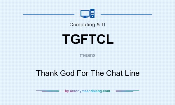 What does TGFTCL mean? It stands for Thank God For The Chat Line