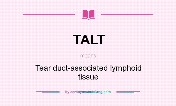 What does TALT mean? It stands for Tear duct-associated lymphoid tissue