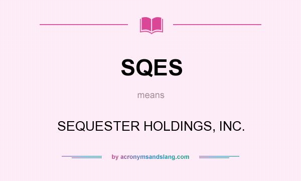 What does SQES mean? It stands for SEQUESTER HOLDINGS, INC.