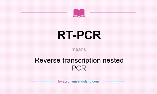 What does RT-PCR mean? It stands for Reverse transcription nested PCR