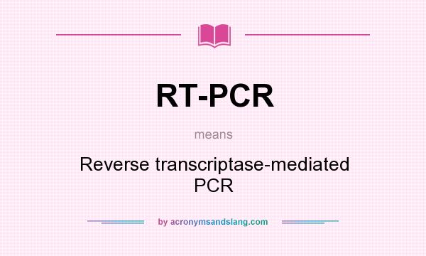 What does RT-PCR mean? It stands for Reverse transcriptase-mediated PCR