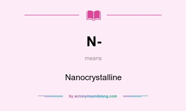 What does N- mean? It stands for Nanocrystalline