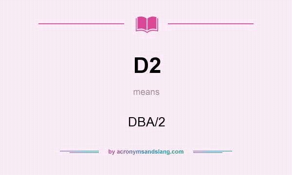 What does D2 mean? It stands for DBA/2