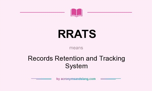 What does RRATS mean? It stands for Records Retention and Tracking System