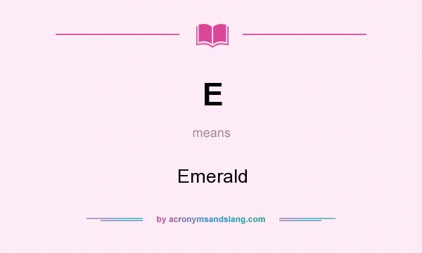 What does E mean? It stands for Emerald
