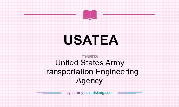What does USATEA mean? It stands for United States Army Transportation Engineering Agency