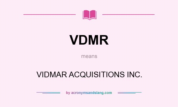 What does VDMR mean? It stands for VIDMAR ACQUISITIONS INC.