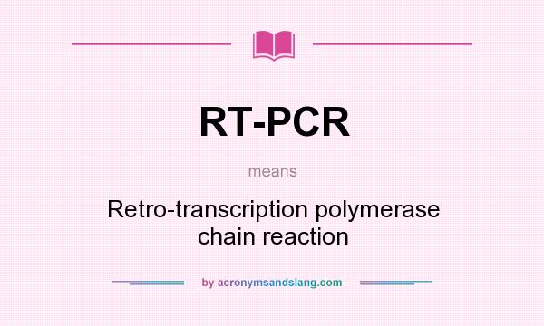 What does RT-PCR mean? It stands for Retro-transcription polymerase chain reaction