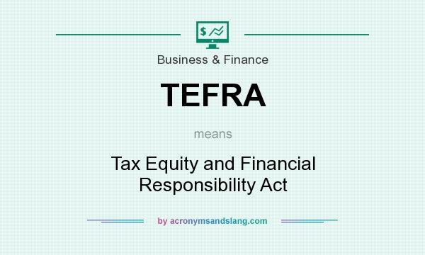 What does TEFRA mean? It stands for Tax Equity and Financial Responsibility Act