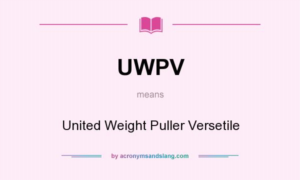 What does UWPV mean? It stands for United Weight Puller Versetile