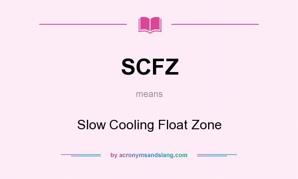 What does SCFZ mean? It stands for Slow Cooling Float Zone