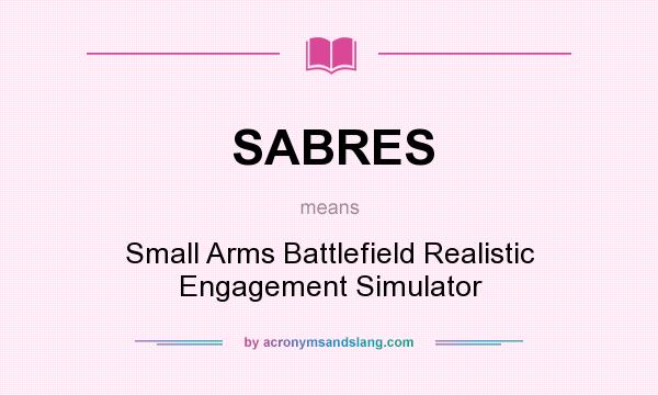 What does SABRES mean? It stands for Small Arms Battlefield Realistic Engagement Simulator