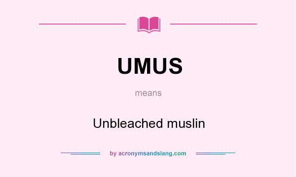 What does UMUS mean? It stands for Unbleached muslin