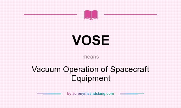 What does VOSE mean? It stands for Vacuum Operation of Spacecraft Equipment