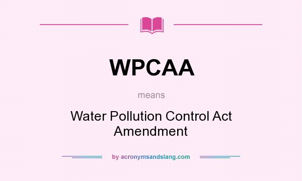 What does WPCAA mean? It stands for Water Pollution Control Act Amendment