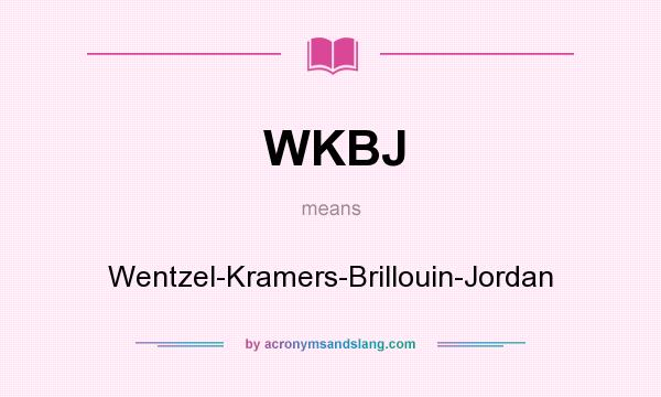 What does WKBJ mean? It stands for Wentzel-Kramers-Brillouin-Jordan