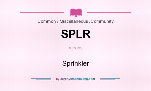 What does SPLR mean? It stands for Sprinkler