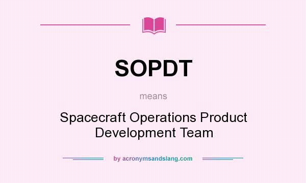 What does SOPDT mean? It stands for Spacecraft Operations Product Development Team