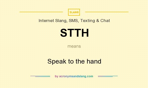 What does STTH mean? It stands for Speak to the hand