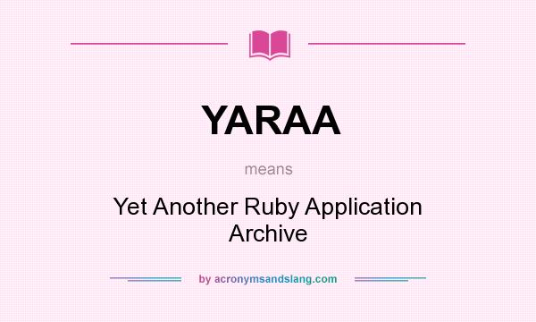 What does YARAA mean? It stands for Yet Another Ruby Application Archive