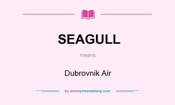 What does SEAGULL mean? It stands for Dubrovnik Air