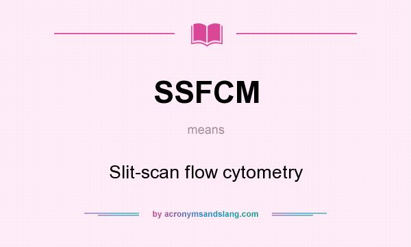 What does SSFCM mean? It stands for Slit-scan flow cytometry