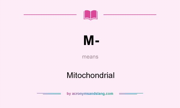 What does M- mean? It stands for Mitochondrial