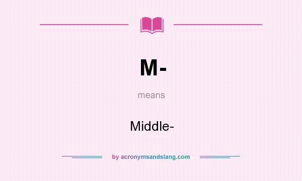 What does M- mean? It stands for Middle-