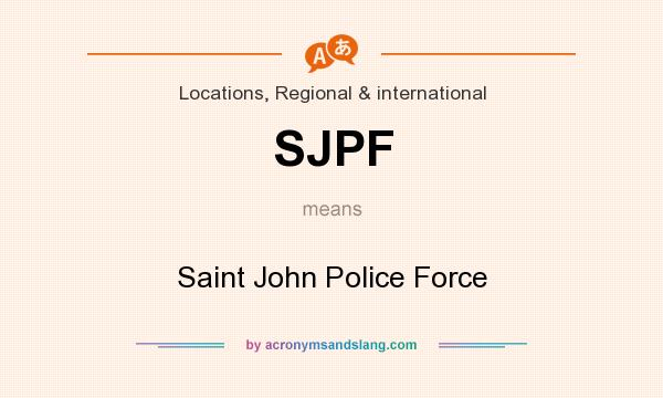What does SJPF mean? It stands for Saint John Police Force
