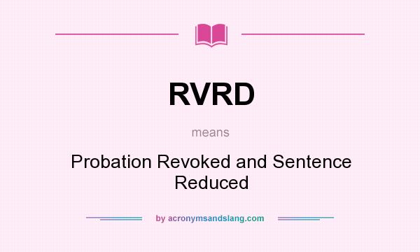What does RVRD mean? It stands for Probation Revoked and Sentence Reduced