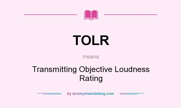 What does TOLR mean? It stands for Transmitting Objective Loudness Rating