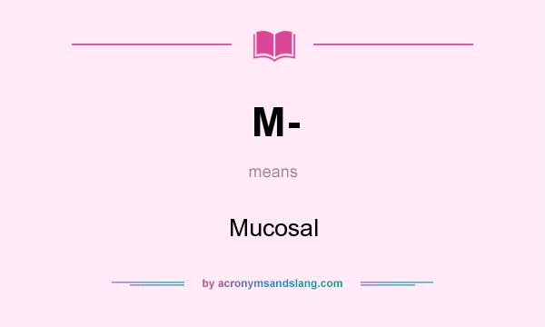 What does M- mean? It stands for Mucosal