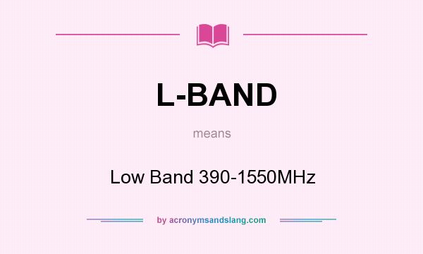 What does L-BAND mean? It stands for Low Band 390-1550MHz