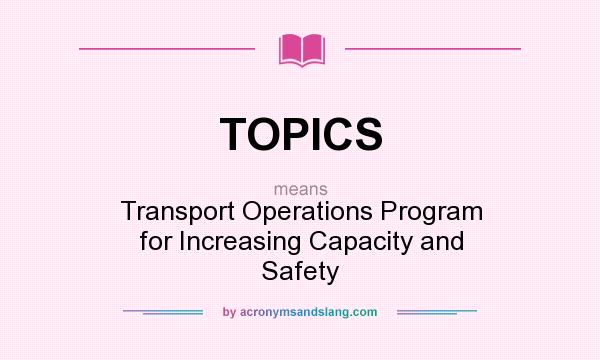 What does TOPICS mean? It stands for Transport Operations Program for Increasing Capacity and Safety