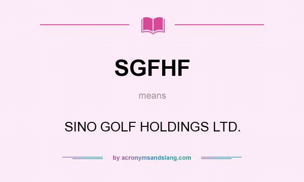 What does SGFHF mean? It stands for SINO GOLF HOLDINGS LTD.