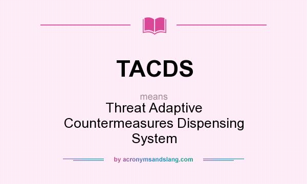 What does TACDS mean? It stands for Threat Adaptive Countermeasures Dispensing System