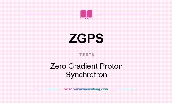 What does ZGPS mean? It stands for Zero Gradient Proton Synchrotron