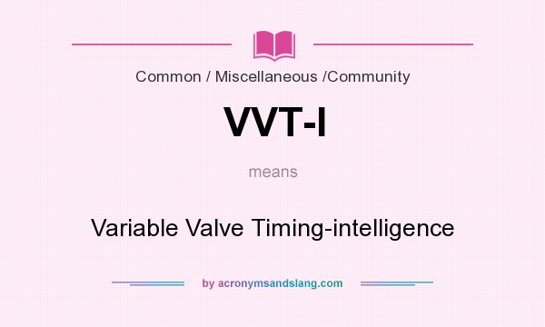 What does VVT-I mean? It stands for Variable Valve Timing-intelligence