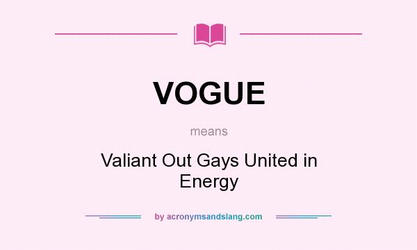 What does VOGUE mean? It stands for Valiant Out Gays United in Energy
