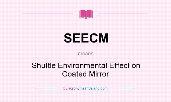 What does SEECM mean? It stands for Shuttle Environmental Effect on Coated Mirror