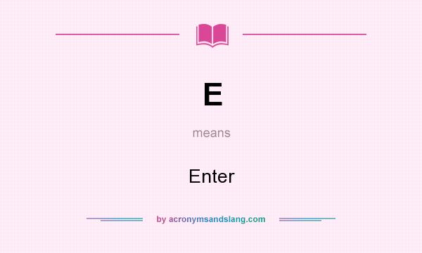 What does E mean? It stands for Enter