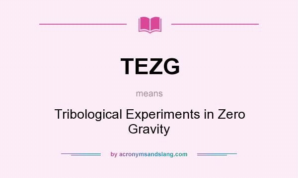 What does TEZG mean? It stands for Tribological Experiments in Zero Gravity